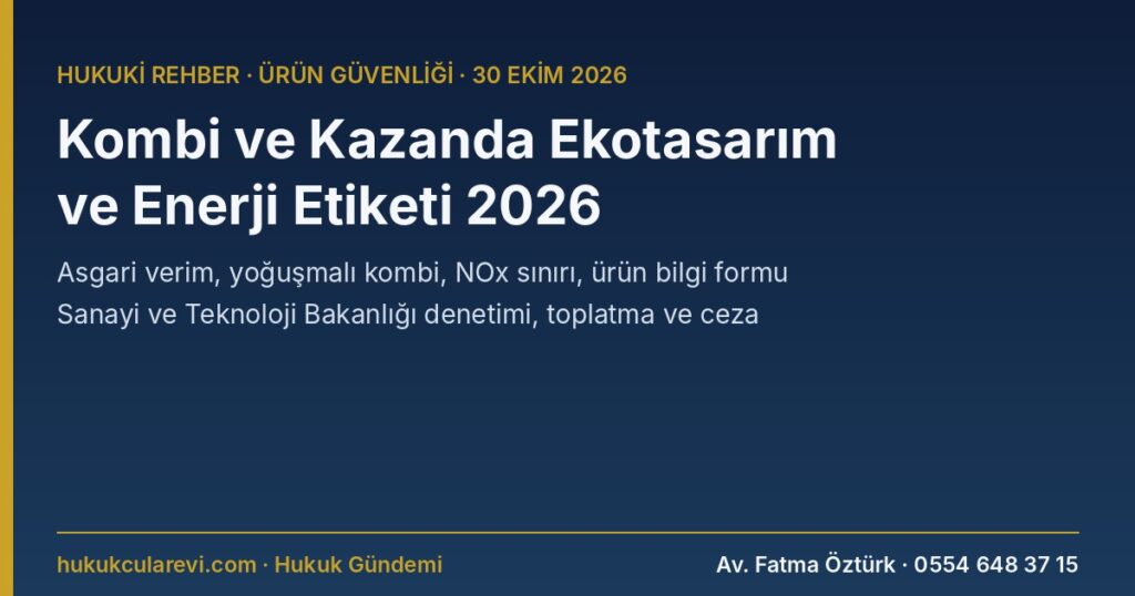 Kombi ve Kazanda Ekotasarım ve Enerji Etiketi 2026: Yoğuşmalı Kombi, Asgari Verim, NOx Sınırı, Ürün Bilgi Formu, Toplatma ve İdari Para Cezası — SGM 2018/1 ve 2018/3, 92/42 Yönetmeliği, 7223 m.20, 5627 m.10 Kombi ve Kazanda Ekotasarım ve Enerji Etiketi 2026: Yoğuşmalı Kombi, Asgari Verim, NOx Sınırı, Ürün Bilgi Formu, Toplatma ve İdari Para Cezası — SGM 2018/1 ve 2018/3, 92/42 Yönetmeliği, 7223 m.20, 5627 m.10