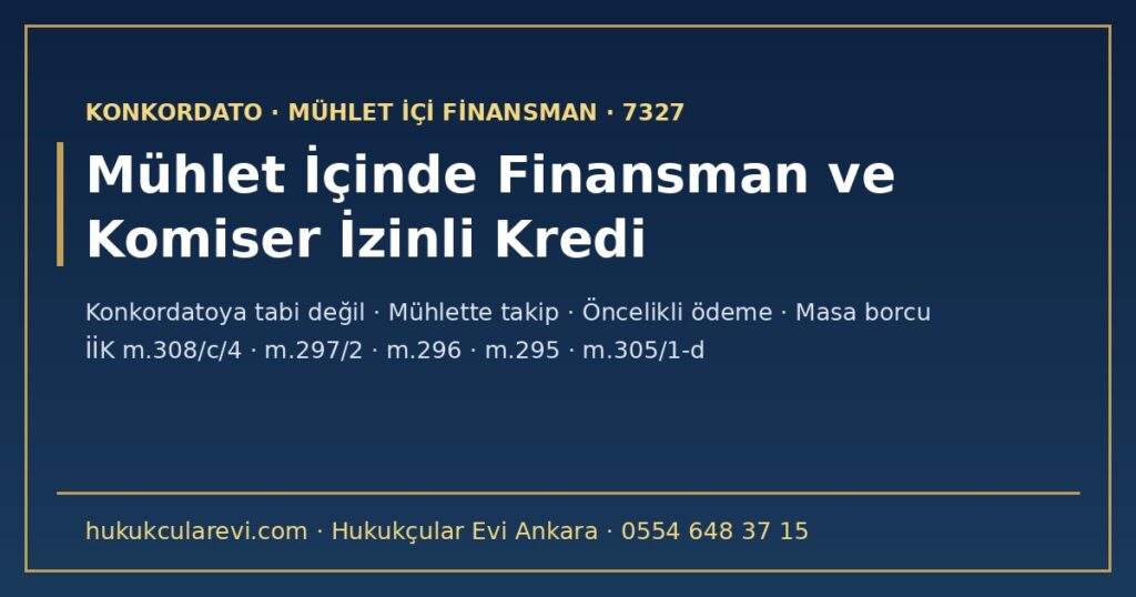 Konkordatoda Mühlet İçinde Finansman 2026: Komiser İzinli Kredi, Mühlette Takip, Öncelikli Ödeme, Rehin ve Kefalet İçin Mahkeme İzni (İİK m.308/c/4, 297, 296, 305/1-d; 7327 Sayılı Kanun) Konkordatoda Mühlet İçinde Finansman 2026: Komiser İzinli Kredi, Mühlette Takip, Öncelikli Ödeme, Rehin ve Kefalet İçin Mahkeme İzni (İİK m.308/c/4, 297, 296, 305/1-d; 7327 Sayılı Kanun)