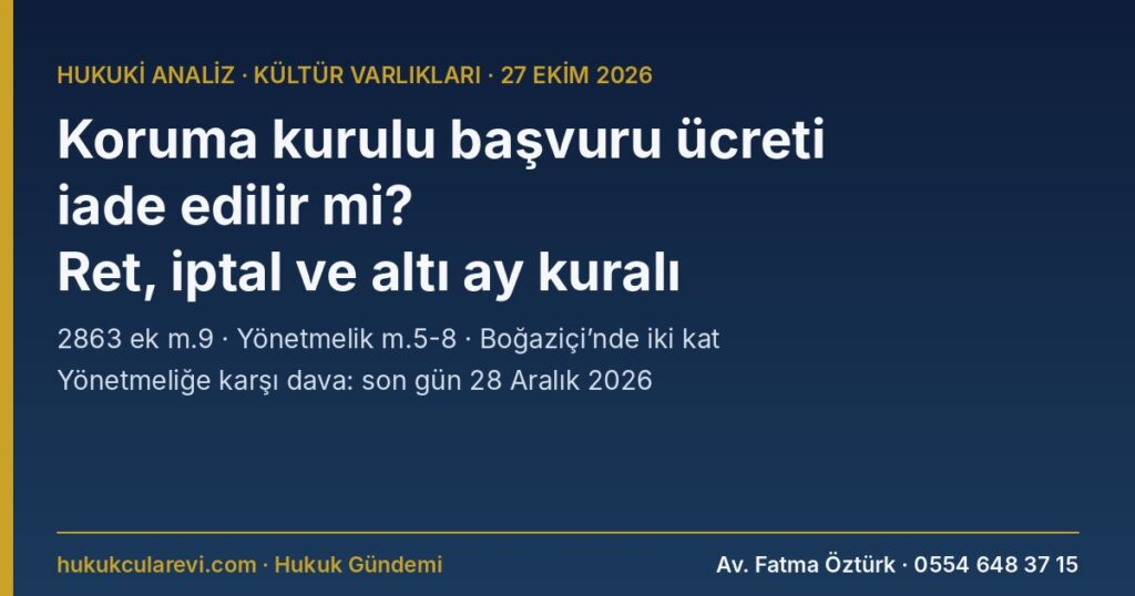 Koruma Kurulu Başvuru Ücreti İade Edilir mi? 2026 — Ret ve İptal Kararında Bedel, Altı Ay Kuralı, Boğaziçi’nde İki Kat ve Dava Yolu (2863 Ek m.9, Yönetmelik m.5-8) Koruma Kurulu Başvuru Ücreti İade Edilir mi? 2026 — Ret ve İptal Kararında Bedel, Altı Ay Kuralı, Boğaziçi’nde İki Kat ve Dava Yolu (2863 Ek m.9, Yönetmelik m.5-8)