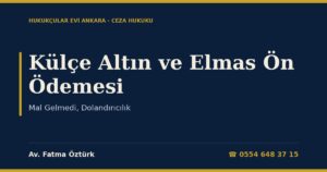 Külçe Altın, Altın Tozu veya Elmas İçin Ön Ödeme Yaptım, Mal Gelmedi ya da Sahte Çıktı: Uluslararası Tedarik Dolandırıcılığı, Türk Yargı Yetkisi (TCK 8, 12), Aracının Sorumluluğu ve Suç Duyurusu