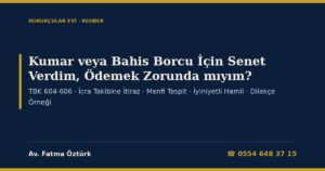 Kumar veya Bahis Borcu İçin Senet Verdim, Ödemek Zorunda mıyım? 2026: TBK 604-606 — Dava ve Takip Yasağı, İcra Takibine İtiraz, Menfi Tespit Davası, İyiniyetli Hamil, Ödenen Paranın Geri Alınması ve Dilekçe Örneği