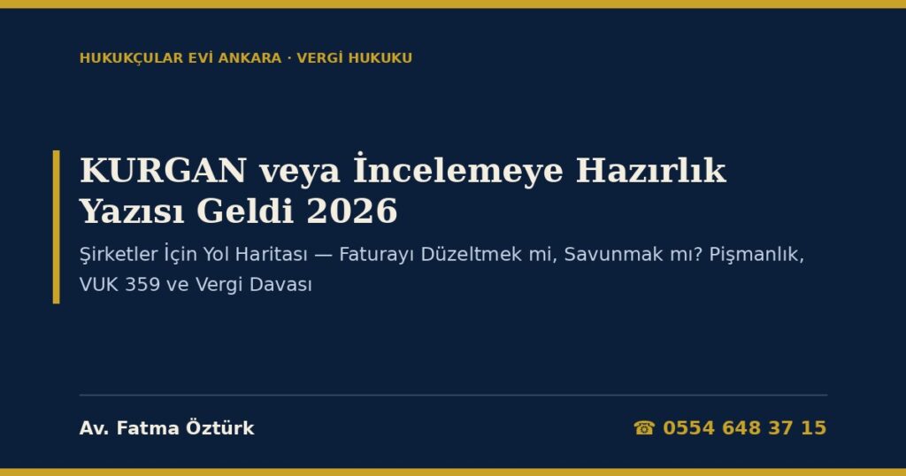 KURGAN veya İncelemeye Hazırlık Yazısı Geldi 2026: Şirketler İçin Yol Haritası — Faturayı Düzeltmek mi, Savunmak mı? Pişmanlık (VUK 371), Sahte Belge Cezası (VUK 359), Uzlaşma ve Vergi Davası KURGAN veya İncelemeye Hazırlık Yazısı Geldi 2026: Şirketler İçin Yol Haritası — Faturayı Düzeltmek mi, Savunmak mı? Pişmanlık (VUK 371), Sahte Belge Cezası (VUK 359), Uzlaşma ve Vergi Davası