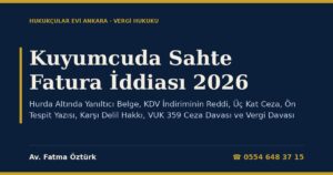 Kuyumcuda Sahte Fatura İddiası 2026: Hurda Altında Yanıltıcı Belge, KDV İndiriminin Reddi, Üç Kat Ceza, Ön Tespit Yazısı, Karşı Delil Hakkı, VUK 359 Ceza Davası ve Vergi Davası