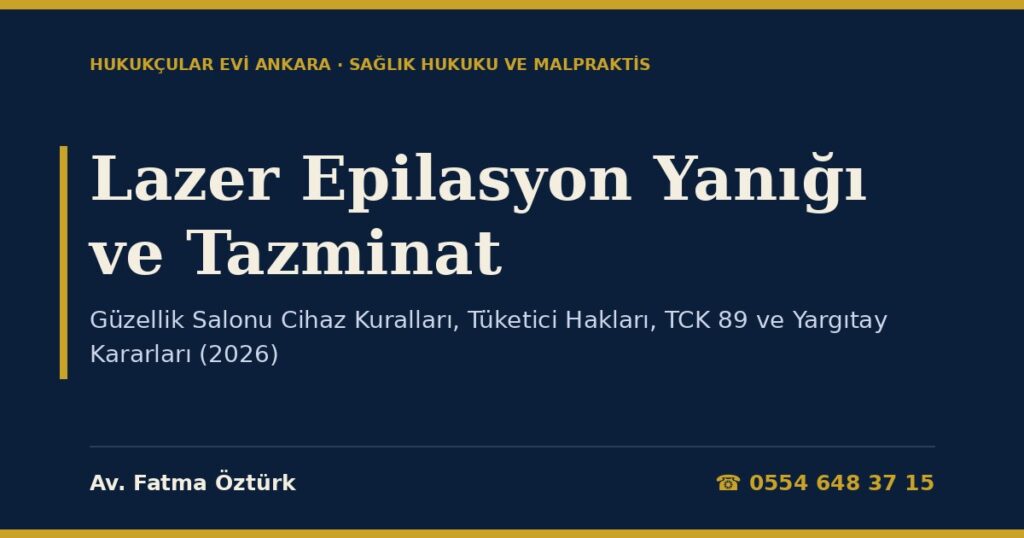 Lazer Epilasyon Yanığı ve Tazminat: Güzellik Salonu Cihaz Kuralları, Tüketici Hakları, TCK 89 ve Yargıtay Kararları (2026) Lazer Epilasyon Yanığı ve Tazminat: Güzellik Salonu Cihaz Kuralları, Tüketici Hakları, TCK 89 ve Yargıtay Kararları (2026)