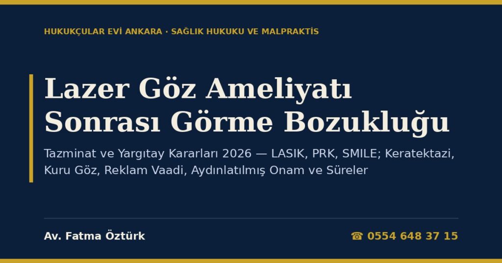 Lazer Göz Ameliyatı Sonrası Görme Bozukluğu: Tazminat ve Yargıtay Kararları 2026 — LASIK, PRK, SMILE; Keratektazi, Kuru Göz, Reklam Vaadi, Aydınlatılmış Onam ve Süreler Lazer Göz Ameliyatı Sonrası Görme Bozukluğu: Tazminat ve Yargıtay Kararları 2026 — LASIK, PRK, SMILE; Keratektazi, Kuru Göz, Reklam Vaadi, Aydınlatılmış Onam ve Süreler