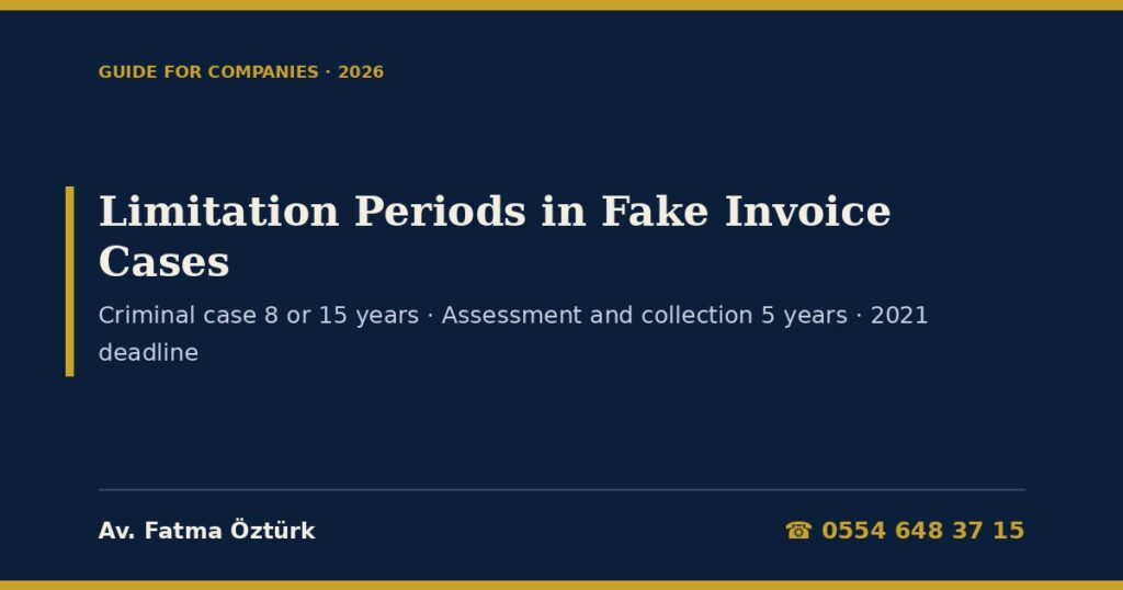 Limitation Periods in Turkish Fake Invoice Cases 2026: Eight or Fifteen Years for the Criminal Case (Criminal Code Arts. 66–67), the Offence Date, Interruption and Suspension, Limitation of the Sentence (Art. 68), Five-Year Limits on Assessment, Penalties and Collection (TPL Arts. 114, 374; Law No. 6183 Arts. 102–104), the 31 December 2026 Deadline for 2021 Tax Periods and a Model Petition Limitation Periods in Turkish Fake Invoice Cases 2026: Eight or Fifteen Years for the Criminal Case (Criminal Code Arts. 66–67), the Offence Date, Interruption and Suspension, Limitation of the Sentence (Art. 68), Five-Year Limits on Assessment, Penalties and Collection (TPL Arts. 114, 374; Law No. 6183 Arts. 102–104), the 31 December 2026 Deadline for 2021 Tax Periods and a Model Petition