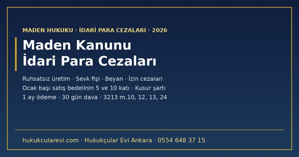 Maden Kanunu İdari Para Cezaları 2026: Ruhsatsız Üretim, Sevk Fişi, Beyan ve İzin Cezaları; Ocak Başı Satış Bedelinin 5 ve 10 Katı, Bir Ay Ödeme, 30 Günlük Dava Süresi ve Kusur Şartı (3213 m.10, m.12, m.13, m.24; Kabahatler Kanunu) Maden Kanunu İdari Para Cezaları 2026: Ruhsatsız Üretim, Sevk Fişi, Beyan ve İzin Cezaları; Ocak Başı Satış Bedelinin 5 ve 10 Katı, Bir Ay Ödeme, 30 Günlük Dava Süresi ve Kusur Şartı (3213 m.10, m.12, m.13, m.24; Kabahatler Kanunu)
