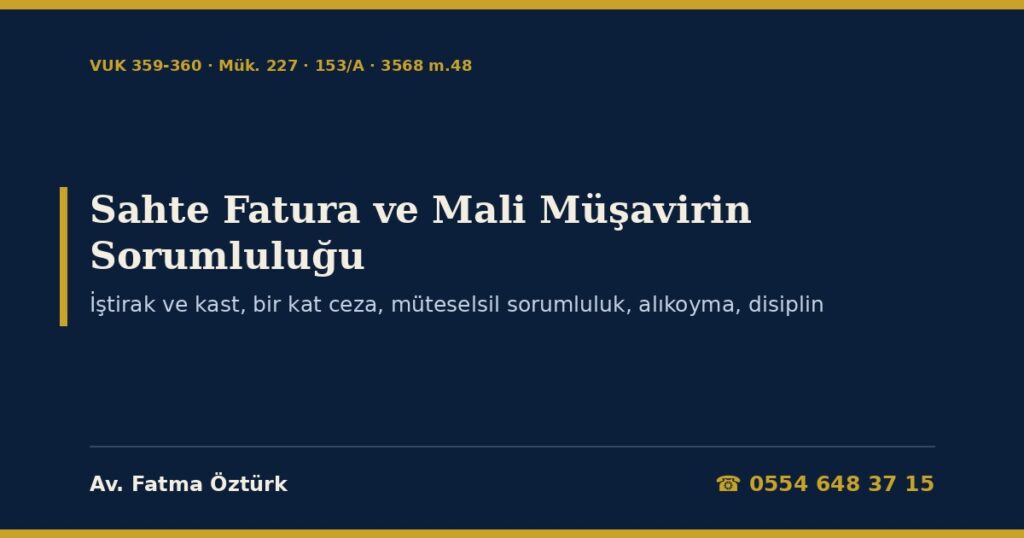 Sahte Fatura ve Mali Müşavirin Sorumluluğu 2026: Hapis Cezası ve İştirak (VUK 359-360, TCK 37-39), Bir Kat Vergi Ziyaı Cezası, Beyanname İmzasından Müteselsil Sorumluluk (VUK Mük. 227), Üç Yıl Alıkoyma ve Teminat (VUK 153/A), Disiplin (3568 m.48) ve Dilekçe Örnekleri Sahte Fatura ve Mali Müşavirin Sorumluluğu 2026: Hapis Cezası ve İştirak (VUK 359-360, TCK 37-39), Bir Kat Vergi Ziyaı Cezası, Beyanname İmzasından Müteselsil Sorumluluk (VUK Mük. 227), Üç Yıl Alıkoyma ve Teminat (VUK 153/A), Disiplin (3568 m.48) ve Dilekçe Örnekleri