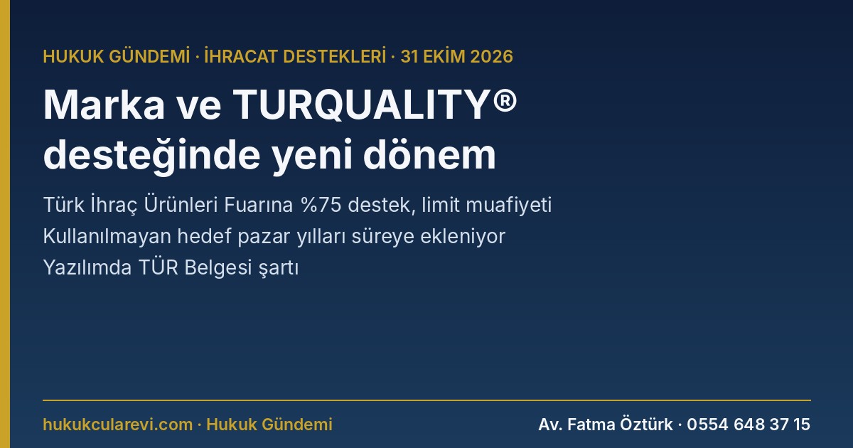 Marka ve TURQUALITY® Desteğinde Yeni Dönem: Türk İhraç Ürünleri Fuarına %75 Destek ve Limit Muafiyeti, Kullanılmayan Hedef Pazar Yılları Süreye Ekleniyor, Yazılımda TÜR Belgesi Şartı (31 Ekim 2026)