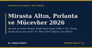 Mirasta Altın, Pırlanta ve Mücevher 2026: Veraset ve İntikal Vergisi, Kiralık Kasa Açılışı (VİVK m.23), Ziynet Eşyası Zat Eşyası Sayılır mı, Ölüm Günü Değeri, Eşin Takıları, Tarhiyat ve Dava