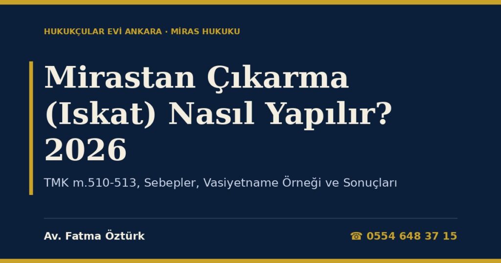 Mirastan Çıkarma (Iskat) Nasıl Yapılır? 2026 — TMK m.510-513, Sebepler, Vasiyetname Örneği ve Sonuçları Mirastan Çıkarma (Iskat) Nasıl Yapılır? 2026 — TMK m.510-513, Sebepler, Vasiyetname Örneği ve Sonuçları