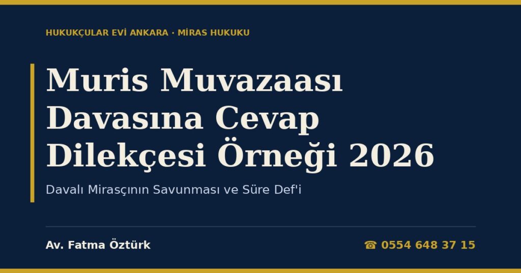 Muris Muvazaası Davasına Cevap Dilekçesi Örneği 2026 — Davalı Mirasçının Savunması ve Süre Def’i Muris Muvazaası Davasına Cevap Dilekçesi Örneği 2026 — Davalı Mirasçının Savunması ve Süre Def’i