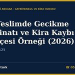 Geç Teslimde Gecikme Tazminatı ve Kira Kaybı Dava Dilekçesi Örneği (2026) — TBK m.118, 125