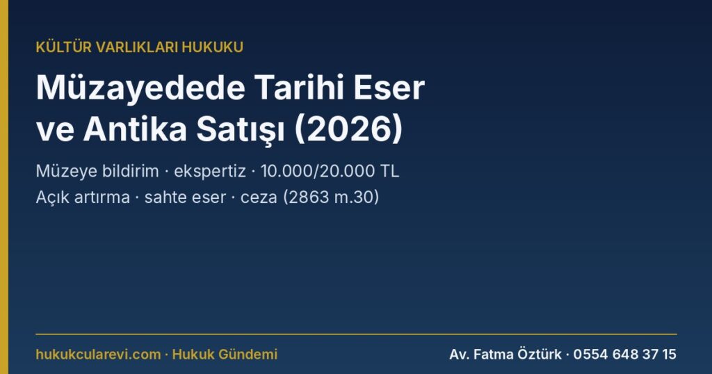 Müzayedede Tarihi Eser ve Antika Satışı 2026: Müzeye Haber Verme (2863 m.30), Ekspertiz ve Değerlendirme Komisyonu, Ücret (10.000/20.000 TL), İtiraz, Açık Artırma Kuralları, Sahte Eser ve Ayıp, Yurt Dışı, Cezalar ve Dilekçe Örneği Müzayedede Tarihi Eser ve Antika Satışı 2026: Müzeye Haber Verme (2863 m.30), Ekspertiz ve Değerlendirme Komisyonu, Ücret (10.000/20.000 TL), İtiraz, Açık Artırma Kuralları, Sahte Eser ve Ayıp, Yurt Dışı, Cezalar ve Dilekçe Örneği