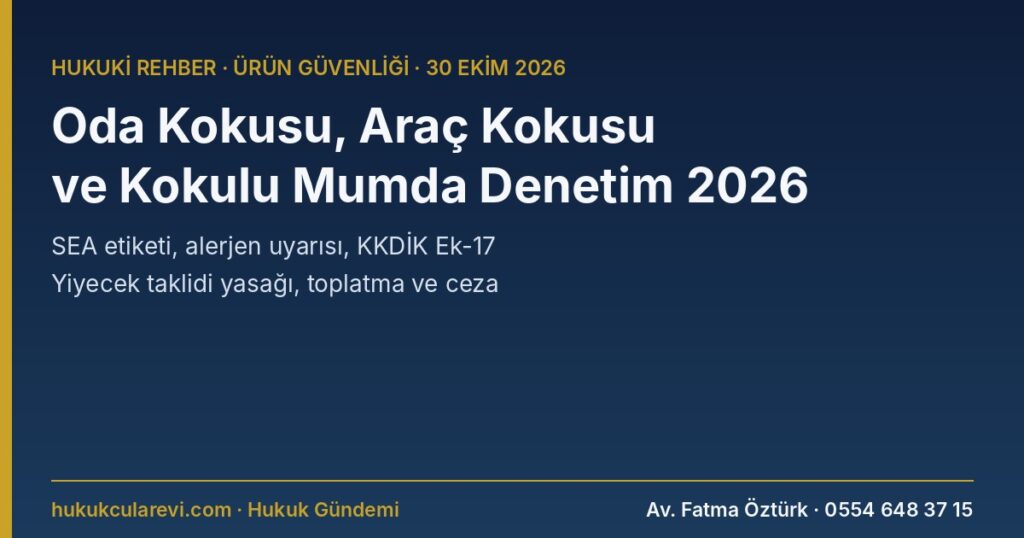Oda Kokusu, Araç Kokusu ve Kokulu Mumda Piyasa Gözetimi 2026: Hava Aromatize Edici Ürünlerde SEA Tehlike Etiketi, Alerjen (H317, EUH208) Uyarısı, KKDİK Ek-17, Yiyecek Taklidi Ürün Yasağı, Toplatma ve İdari Para Cezası — SEA m.19, 36; TKHK m.79; 7223 m.7, 9, 10, 16, 20 Oda Kokusu, Araç Kokusu ve Kokulu Mumda Piyasa Gözetimi 2026: Hava Aromatize Edici Ürünlerde SEA Tehlike Etiketi, Alerjen (H317, EUH208) Uyarısı, KKDİK Ek-17, Yiyecek Taklidi Ürün Yasağı, Toplatma ve İdari Para Cezası — SEA m.19, 36; TKHK m.79; 7223 m.7, 9, 10, 16, 20