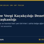 Organize Vergi Kaçakçılığı Denetim Daire Başkanlığı 2026: VDK’nın Ankara ve İstanbul’daki Yeni Birimleri, Sahte Belge Ağları, Müşteri Şirketlerin Riski ve Savunma — VUK m.135-142, 359, 367 ve TCK m.220