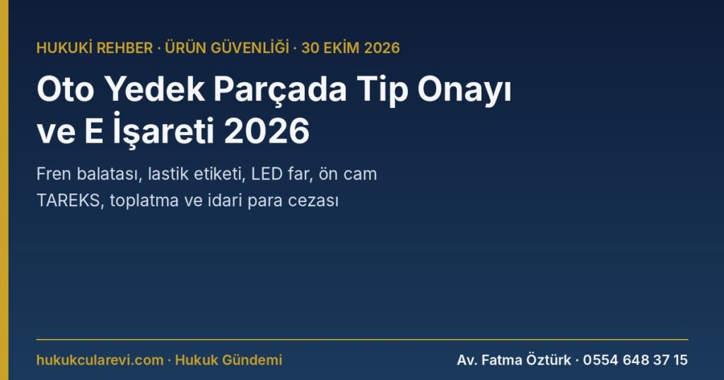 Oto Yedek Parça ve Aksesuarda Tip Onayı ve E İşareti 2026: Fren Balatası ve Diski, Lastik Etiketi, LED Far, Ön Cam, Katalitik Konvertör, Çeki Demiri — Piyasa Gözetimi, TAREKS, Toplatma ve İdari Para Cezası (AB/2018/858, Otomotiv PGD Yön., 7223 m.20) Oto Yedek Parça ve Aksesuarda Tip Onayı ve E İşareti 2026: Fren Balatası ve Diski, Lastik Etiketi, LED Far, Ön Cam, Katalitik Konvertör, Çeki Demiri — Piyasa Gözetimi, TAREKS, Toplatma ve İdari Para Cezası (AB/2018/858, Otomotiv PGD Yön., 7223 m.20)