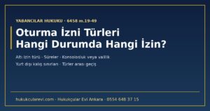 Oturma İzni Türleri 2026: Hangi Durumda Hangi İkamet İzni? Altı İzin Türünün Süreleri, Başvuru Yeri, Yurt Dışı Kalış Sınırları ve Türler Arası Geçiş (6458 m.19-49)