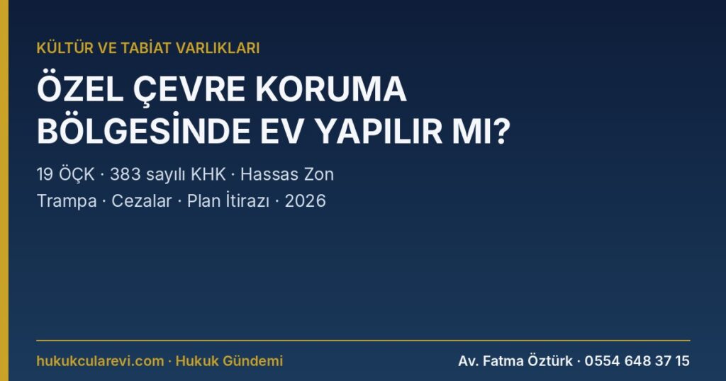 Özel Çevre Koruma Bölgesinde Ev Yapılır mı? 2026: Türkiye’deki 19 ÖÇK, 383 Sayılı KHK m.19, Bakanlık Planları, Hassas Zon ve Trampa, Yeni İlanlarda Uygulama Durdurma ve Su Basman Kuralı, Maden ve Deniz Dolgusu İzni, Hazine Taşınmazları, Cezalar ve Plan İtirazı Özel Çevre Koruma Bölgesinde Ev Yapılır mı? 2026: Türkiye’deki 19 ÖÇK, 383 Sayılı KHK m.19, Bakanlık Planları, Hassas Zon ve Trampa, Yeni İlanlarda Uygulama Durdurma ve Su Basman Kuralı, Maden ve Deniz Dolgusu İzni, Hazine Taşınmazları, Cezalar ve Plan İtirazı