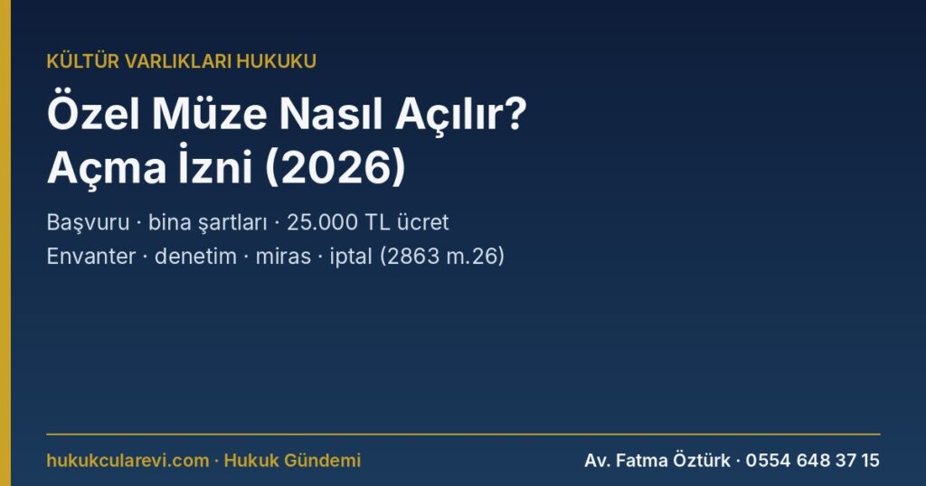 Özel Müze Nasıl Açılır? 2026: Özel Müze Açma İzni Başvurusu, Belgeler, Bina Şartları, Ücret (25.000 TL), Envanter ve Eser Alımı, Denetim, Taşınma ve Miras, İptal, Teşvikler ve Dilekçe Örneği (2863 m.26) Özel Müze Nasıl Açılır? 2026: Özel Müze Açma İzni Başvurusu, Belgeler, Bina Şartları, Ücret (25.000 TL), Envanter ve Eser Alımı, Denetim, Taşınma ve Miras, İptal, Teşvikler ve Dilekçe Örneği (2863 m.26)