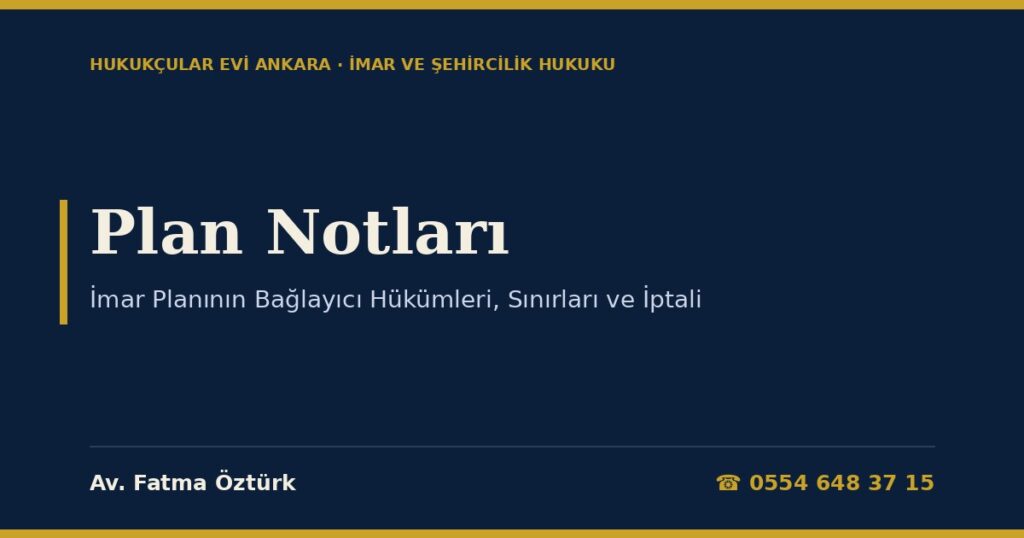 Plan Notları: İmar Planının Bağlayıcı Hükümleri, Sınırları ve İptali Plan Notları: İmar Planının Bağlayıcı Hükümleri, Sınırları ve İptali