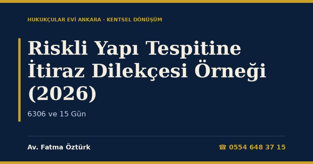 Riskli Yapı Tespitine İtiraz Dilekçesi Örneği (2026) — 6306 ve 15 Gün Riskli Yapı Tespitine İtiraz Dilekçesi Örneği (2026) — 6306 ve 15 Gün