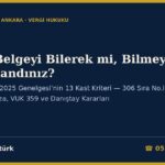 Sahte Belgeyi Bilerek mi, Bilmeyerek mi Kullandınız? 2026 — VDK 18 Nisan 2025 Genelgesi’nin 13 Kast Kriteri, 306 Sıra No.lu Tebliğ, Bir Kat–Üç Kat Vergi Ziyaı Cezası, VUK 359 ve Danıştay Kararları