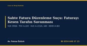 Sahte Fatura Düzenleme Suçu 2026: Faturayı Kesen Taraf İçin Savunma Rehberi — VUK 359/b Düzenleme Fiili, Adına Şirket Kurulan Kişi, Örgüt İddiası (TCK m.220), Teminat ve Duyuru (VUK m.153/A, 160), KDVK m.8/2 ve Soruşturma Aşaması Savunma Dilekçesi