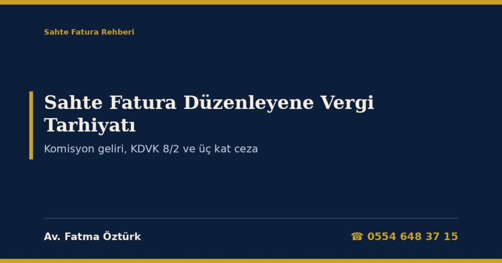 Sahte Fatura Düzenleyene Vergi Tarhiyatı 2026: Komisyon Geliri Üzerinden Kurumlar Vergisi ve KDV, Faturada Gösterilen KDV’yi Ödeme Yükümlülüğü (KDVK 8/2), Komisyon Matrahı Nasıl Hesaplanır, Üç Kat Ceza ve Geçici Vergi, Danıştay VDDK Kararları ve Dilekçe Örnekleri Sahte Fatura Düzenleyene Vergi Tarhiyatı 2026: Komisyon Geliri Üzerinden Kurumlar Vergisi ve KDV, Faturada Gösterilen KDV’yi Ödeme Yükümlülüğü (KDVK 8/2), Komisyon Matrahı Nasıl Hesaplanır, Üç Kat Ceza ve Geçici Vergi, Danıştay VDDK Kararları ve Dilekçe Örnekleri