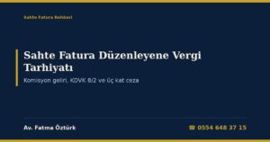 Sahte Fatura Düzenleyene Vergi Tarhiyatı 2026: Komisyon Geliri Üzerinden Kurumlar Vergisi ve KDV, Faturada Gösterilen KDV’yi Ödeme Yükümlülüğü (KDVK 8/2), Komisyon Matrahı Nasıl Hesaplanır, Üç Kat Ceza ve Geçici Vergi, Danıştay VDDK Kararları ve Dilekçe Örnekleri