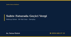 Sahte Faturada Geçici Vergi 2026: Mahsup Süresi Geçen Geçici Vergi Aslı Aranmaz, Geçici Vergi Üzerinden Ceza Bir Kat Uygulanır, Yargılama Sırasında Mahsup Süresinin Geçmesi, GVK Mükerrer 120, KVK 32/2 ve 34/4, Danıştay Kararları ve Dilekçe Örnekleri
