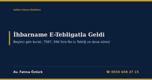 Sahte Fatura İhbarnamesi E-Tebligatla Geldi: Dava Süresi Ne Zaman Başlar? 2026 — VUK 107/A (7587 Sayılı Kanun), 596 Sıra No.lu VUK Genel Tebliği ve 30 Kasım 2026, Beşinci Gün Kuralı, İnceleme Raporunun İhbarnameye Eklenmesi (VUK 35), Danıştay Kararları, Süre Hesabı ve Dilekçe Örnekleri