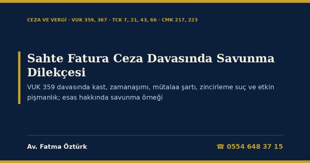 Sahte Fatura Ceza Davasında Savunma Dilekçesi Örneği 2026: VUK 359 Davasında Kast, Zamanaşımı, Mütalaa Şartı, Zincirleme Suç ve Etkin Pişmanlık — Esas Hakkında Savunma (TCK m.7, 21, 43, 66; CMK m.217, 223) Sahte Fatura Ceza Davasında Savunma Dilekçesi Örneği 2026: VUK 359 Davasında Kast, Zamanaşımı, Mütalaa Şartı, Zincirleme Suç ve Etkin Pişmanlık — Esas Hakkında Savunma (TCK m.7, 21, 43, 66; CMK m.217, 223)