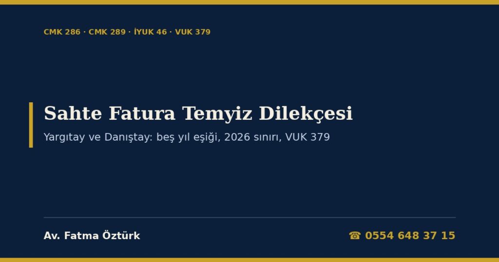 Sahte Fatura Temyiz Dilekçesi 2026: Ceza Davasında Yargıtay (CMK 286 Beş Yıl Eşiği, 289 Hukuka Kesin Aykırılık), Vergi Davasında Danıştay (İYUK 46, 1.661.000 TL Sınırı, 7589 Değişikliği), Tahsilat ve Yürütmeyi Durdurma, VUK 379 Kanun Yolundan Vazgeçme ve Dilekçe Örnekleri Sahte Fatura Temyiz Dilekçesi 2026: Ceza Davasında Yargıtay (CMK 286 Beş Yıl Eşiği, 289 Hukuka Kesin Aykırılık), Vergi Davasında Danıştay (İYUK 46, 1.661.000 TL Sınırı, 7589 Değişikliği), Tahsilat ve Yürütmeyi Durdurma, VUK 379 Kanun Yolundan Vazgeçme ve Dilekçe Örnekleri