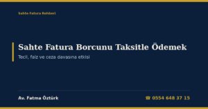 Sahte Fatura Vergi ve Ceza Borcu Taksitlendirilir mi? 2026: 6183 m.48 Tecil (72 Ay, 10 Milyon TL’ye Kadar Teminatsız, Yıllık %39 Tecil Faizi), m.48/A’da VUK 359 Mahkûmiyeti Engeli, Dava Sırasında Ödeme ve Gecikme Faizi (VUK 112/3), Ceza Davasında Ödeme İndirimi ve Dilekçe Örnekleri