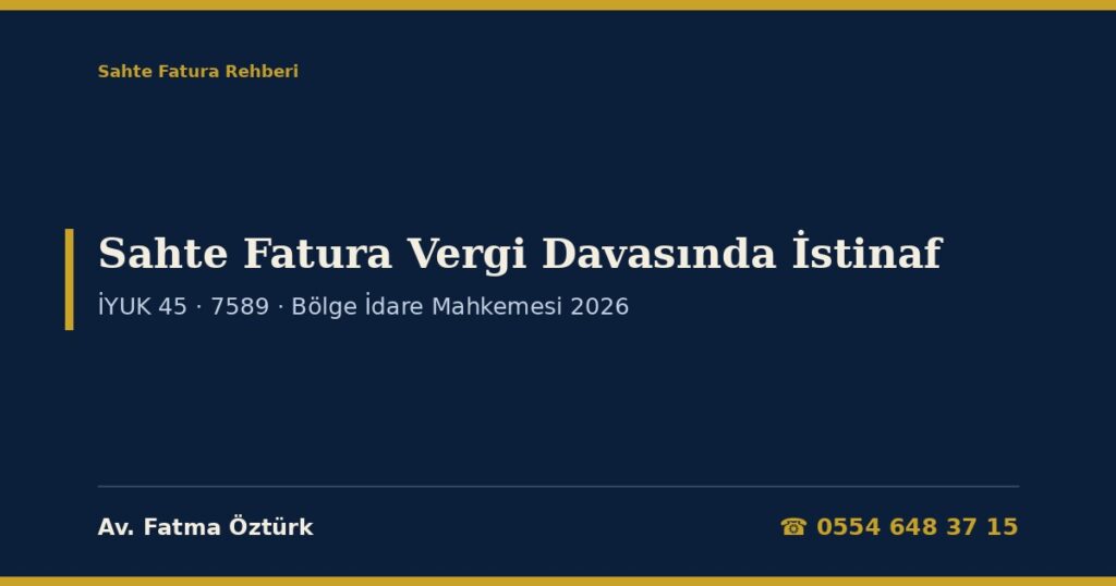 Sahte Fatura Vergi Davasında İstinaf 2026: Vergi Mahkemesi Kararına Karşı Bölge İdare Mahkemesine Başvuru (İYUK 45), 7589 Sayılı Kanun Değişiklikleri, 55.000 TL Sınırı, Tahsilat ve Yürütmeyi Durdurma, Katılma Yoluyla İstinaf, Kanun Yolundan Vazgeçme ve Dilekçe Örnekleri Sahte Fatura Vergi Davasında İstinaf 2026: Vergi Mahkemesi Kararına Karşı Bölge İdare Mahkemesine Başvuru (İYUK 45), 7589 Sayılı Kanun Değişiklikleri, 55.000 TL Sınırı, Tahsilat ve Yürütmeyi Durdurma, Katılma Yoluyla İstinaf, Kanun Yolundan Vazgeçme ve Dilekçe Örnekleri