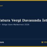 Sahte Fatura Vergi Davasında İstinaf 2026: Vergi Mahkemesi Kararına Karşı Bölge İdare Mahkemesine Başvuru (İYUK 45), 7589 Sayılı Kanun Değişiklikleri, 55.000 TL Sınırı, Tahsilat ve Yürütmeyi Durdurma, Katılma Yoluyla İstinaf, Kanun Yolundan Vazgeçme ve Dilekçe Örnekleri