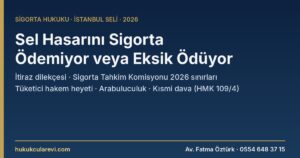 Sel Hasarını Sigorta Ödemiyor veya Eksik Ödüyor 2026: İtiraz Dilekçesi Örneği, Sigorta Tahkim Komisyonu (2026 Sınırları), Tüketici Hakem Heyeti ve Dava — TTK m.1427, 5684 m.30, HMK m.109/4