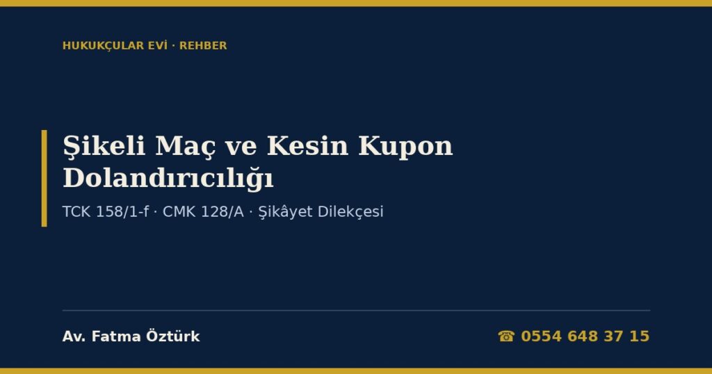 Şikeli Maç ve Kesin Kupon Dolandırıcılığı 2026: Para Gönderdim, Geri Alabilir miyim? — Nitelikli Dolandırıcılık (TCK 158/1-f), Hesabın 48 Saat Askıya Alınması (CMK 128/A), Para Gönderenin Durumu (7258 m.5/1-d), Şike (6222 m.11), Mağdura İade ve Şikâyet Dilekçesi Şikeli Maç ve Kesin Kupon Dolandırıcılığı 2026: Para Gönderdim, Geri Alabilir miyim? — Nitelikli Dolandırıcılık (TCK 158/1-f), Hesabın 48 Saat Askıya Alınması (CMK 128/A), Para Gönderenin Durumu (7258 m.5/1-d), Şike (6222 m.11), Mağdura İade ve Şikâyet Dilekçesi