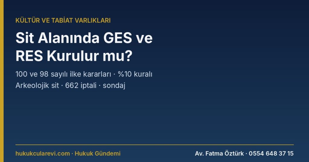 Sit Alanında GES ve RES Kurulur mu? 2026: Doğal Sitte 100 ve 98 Sayılı İlke Kararları, Yüzde 10 ve 300 Metre Kuralı, Nitelikli Alanda 10 MWm Sınırı, Danıştay Yürütmeyi Durdurma Kararı, Arkeolojik Sitte 658 ve İptal Edilen 662, Sondaj ve Ücretler Sit Alanında GES ve RES Kurulur mu? 2026: Doğal Sitte 100 ve 98 Sayılı İlke Kararları, Yüzde 10 ve 300 Metre Kuralı, Nitelikli Alanda 10 MWm Sınırı, Danıştay Yürütmeyi Durdurma Kararı, Arkeolojik Sitte 658 ve İptal Edilen 662, Sondaj ve Ücretler