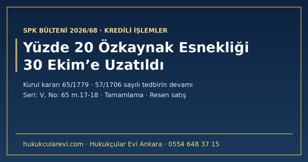 SPK 2026/68 Bülteni: Kredili İşlemlerde Yüzde 20 Özkaynak Esnekliği 30 Ekim 2026’ya Uzatıldı — 65/1779 Sayılı Karar, Seri: V, No: 65 m.17-18 ve Kredili Müşterinin Yol Haritası SPK 2026/68 Bülteni: Kredili İşlemlerde Yüzde 20 Özkaynak Esnekliği 30 Ekim 2026’ya Uzatıldı — 65/1779 Sayılı Karar, Seri: V, No: 65 m.17-18 ve Kredili Müşterinin Yol Haritası