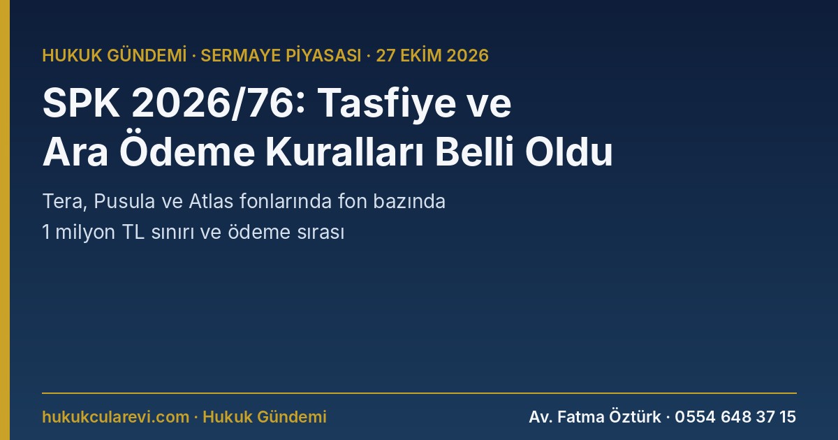 SPK 2026/76 Bülteni: Tera, Pusula ve Atlas Fonlarında Tasfiye Başladı, Ara Ödeme Usulü Belli Oldu (76/1903)