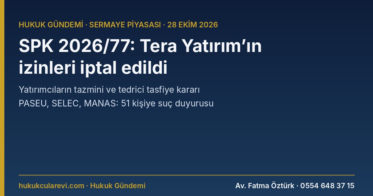 SPK Tera Yatırım’ın Faaliyet İzinlerini İptal Etti: Yatırımcılar Tazmin Edilecek, Tedrici Tasfiye Başlıyor — PASEU, SELEC ve MANAS’ta 51 Kişiye Suç Duyurusu (2026/77)