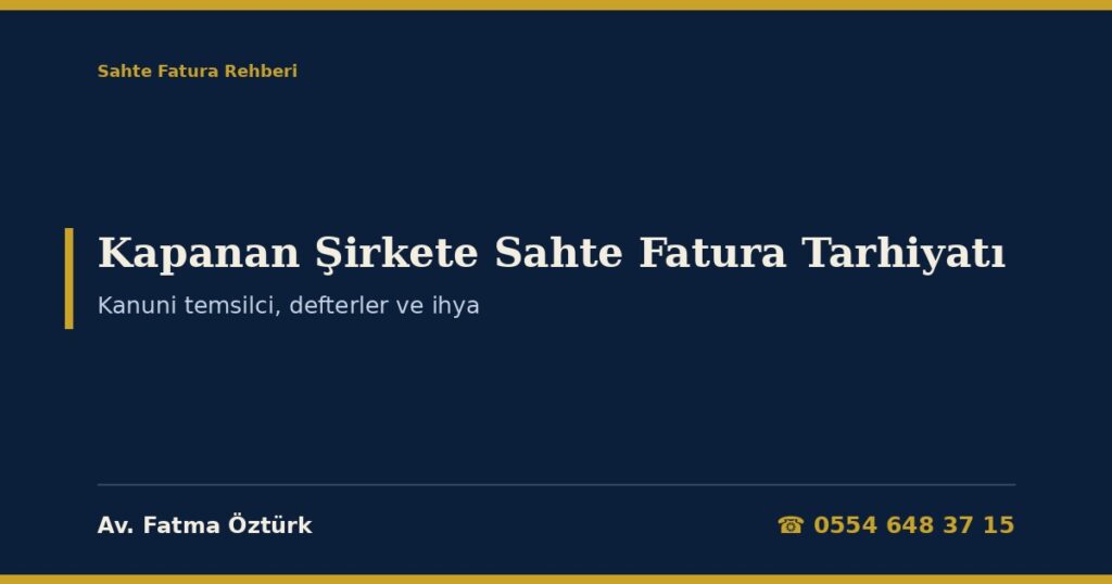 Tasfiye Edilen Şirkete Sahte Fatura Tarhiyatı 2026: Kanuni Temsilci ve Tasfiye Memuru Adına Tarhiyat (VUK 10/5), Defterlerin Sulh Mahkemesinde Saklanması (TTK 82/8), Silinmiş Şirket Adına Ödeme Emri, Davanın İşlemden Kaldırılması ve Ek Tasfiye (İYUK 26, TTK 547), Danıştay Kararları ve Dilekçe Örnekleri Tasfiye Edilen Şirkete Sahte Fatura Tarhiyatı 2026: Kanuni Temsilci ve Tasfiye Memuru Adına Tarhiyat (VUK 10/5), Defterlerin Sulh Mahkemesinde Saklanması (TTK 82/8), Silinmiş Şirket Adına Ödeme Emri, Davanın İşlemden Kaldırılması ve Ek Tasfiye (İYUK 26, TTK 547), Danıştay Kararları ve Dilekçe Örnekleri