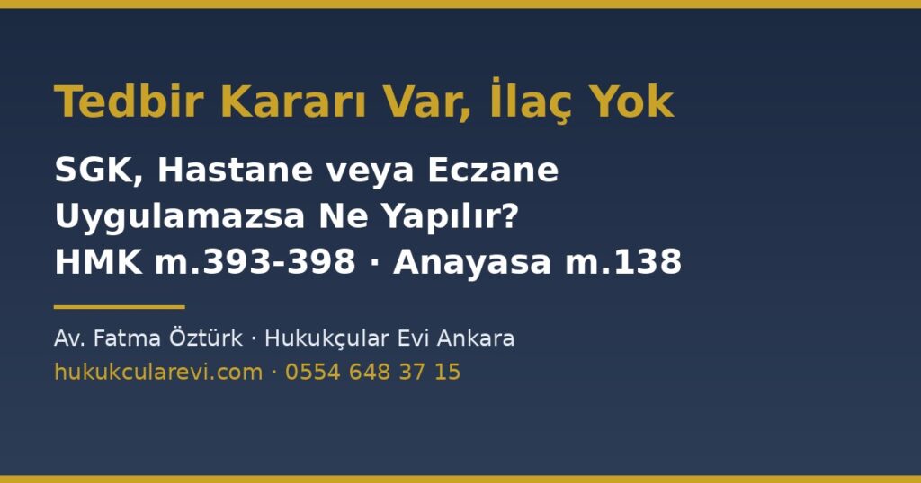 Mahkeme Tedbir Kararı Verdi Ama İlaç Verilmiyor: Ne Yapılır? SGK, Hastane veya Eczane Uygulamazsa Adım Adım Yol — HMK m.393-398, Anayasa m.138, İYUK m.28, TCK m.257 (2026) Mahkeme Tedbir Kararı Verdi Ama İlaç Verilmiyor: Ne Yapılır? SGK, Hastane veya Eczane Uygulamazsa Adım Adım Yol — HMK m.393-398, Anayasa m.138, İYUK m.28, TCK m.257 (2026)
