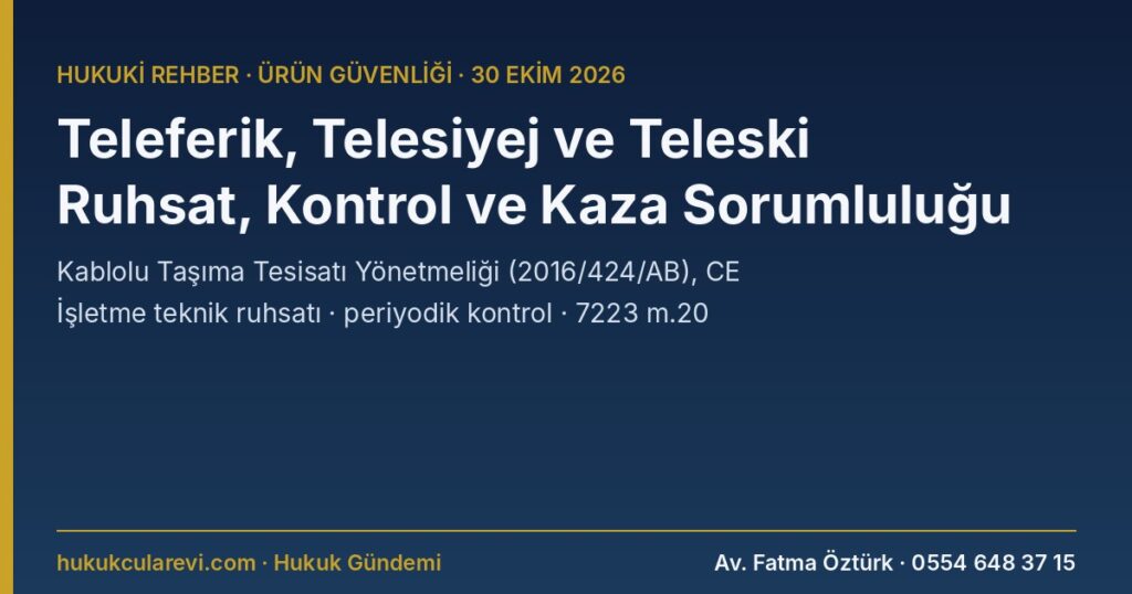 Teleferik, Telesiyej ve Teleskide Ruhsat, Periyodik Kontrol ve Kaza Sorumluluğu 2026: Kablolu Taşıma Tesisatı Yönetmeliği (2016/424/AB), CE ve Onaylanmış Kuruluş, İşletme Teknik Ruhsatı, İşletmeci ve İmalatçının Hukuki ve Cezai Sorumluluğu, Sigorta — SGM 2009/11; 7223 m.20; TCK m.85, 89 Teleferik, Telesiyej ve Teleskide Ruhsat, Periyodik Kontrol ve Kaza Sorumluluğu 2026: Kablolu Taşıma Tesisatı Yönetmeliği (2016/424/AB), CE ve Onaylanmış Kuruluş, İşletme Teknik Ruhsatı, İşletmeci ve İmalatçının Hukuki ve Cezai Sorumluluğu, Sigorta — SGM 2009/11; 7223 m.20; TCK m.85, 89