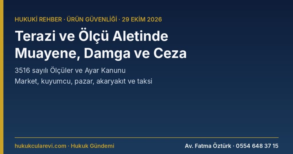 Terazi ve Ölçü Aletinde Muayene, Damga ve İdari Para Cezası 2026: Market, Kuyumcu, Pazar Esnafı, Akaryakıt İstasyonu ve Taksi İçin Rehber — 3516 s.K. m.14-16, Tartı Aletleri Muayene Yönetmeliği m.8, 12 Terazi ve Ölçü Aletinde Muayene, Damga ve İdari Para Cezası 2026: Market, Kuyumcu, Pazar Esnafı, Akaryakıt İstasyonu ve Taksi İçin Rehber — 3516 s.K. m.14-16, Tartı Aletleri Muayene Yönetmeliği m.8, 12
