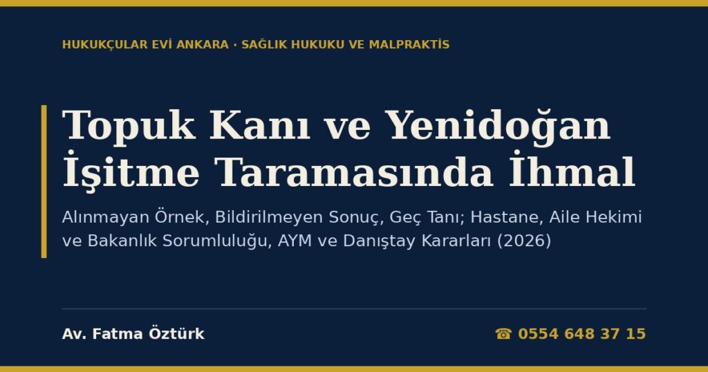 Topuk Kanı ve Yenidoğan İşitme Taramasında İhmal: Alınmayan Örnek, Bildirilmeyen Sonuç, Geç Tanı; Hastane, Aile Hekimi ve Bakanlık Sorumluluğu, AYM ve Danıştay Kararları (2026) Topuk Kanı ve Yenidoğan İşitme Taramasında İhmal: Alınmayan Örnek, Bildirilmeyen Sonuç, Geç Tanı; Hastane, Aile Hekimi ve Bakanlık Sorumluluğu, AYM ve Danıştay Kararları (2026)