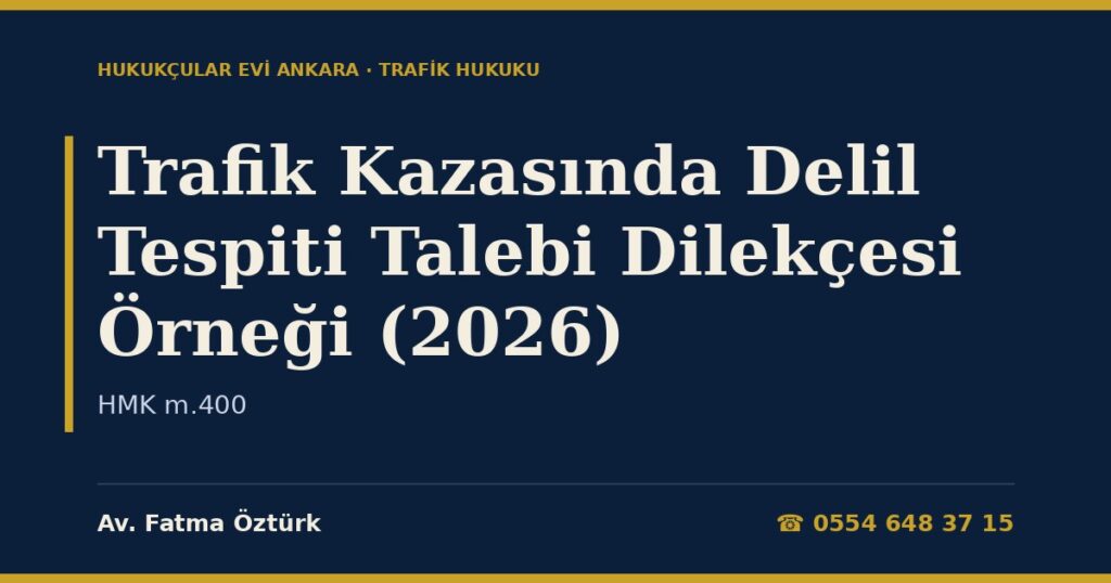 Trafik Kazasında Delil Tespiti Talebi Dilekçesi Örneği (2026) — HMK m.400 Trafik Kazasında Delil Tespiti Talebi Dilekçesi Örneği (2026) — HMK m.400