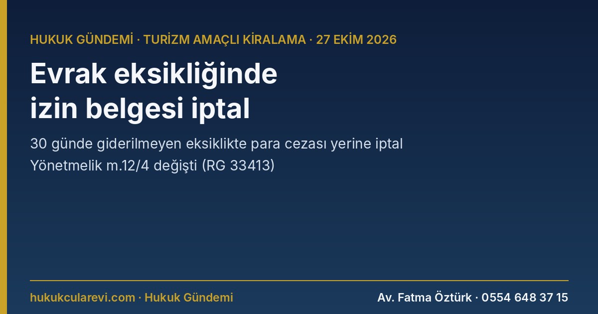 Turizm Amaçlı Kiralamada Evrak Eksikliği Artık İzin Belgesi İptali Sebebi: Yönetmelik m.12/4 Değişti (RG 33413)